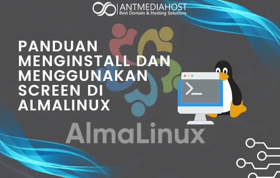 Panduan Menginstall dan Menggunakan Screen Di Almalinux