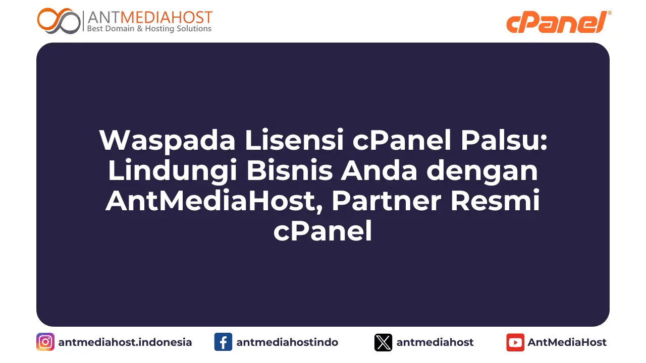 Waspada Lisensi cPanel Palsu: Lindungi Bisnis Anda dengan AntMediaHost, Partner Resmi cPanel