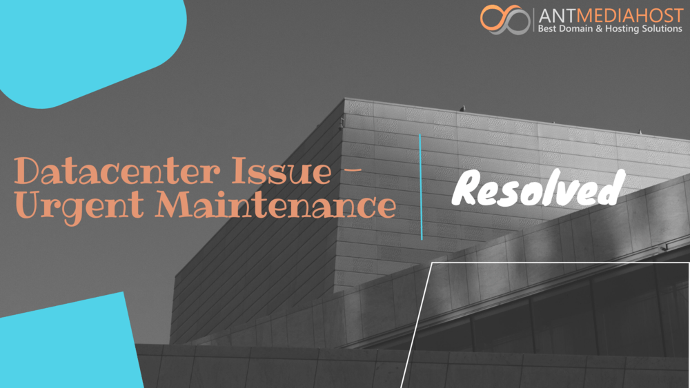 Datacenter Issue – Urgent Maintenance | Resolved